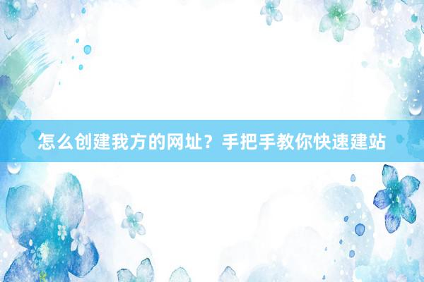 怎么创建我方的网址？手把手教你快速建站
