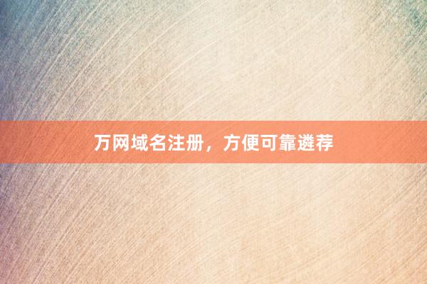 万网域名注册，方便可靠遴荐