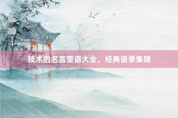 技术的名言警语大全，经典语录集锦