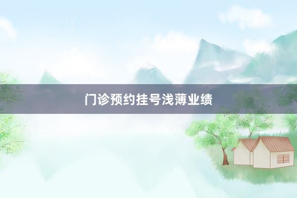 门诊预约挂号浅薄业绩