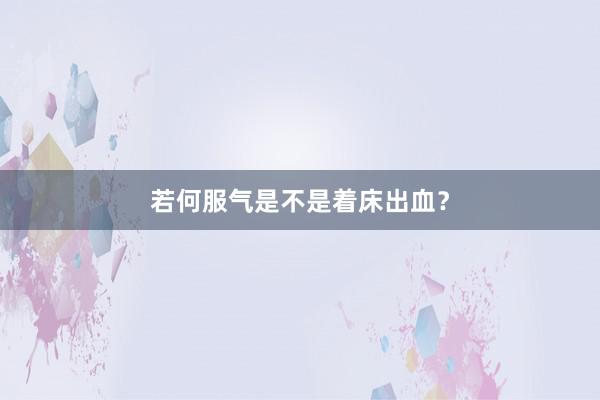 若何服气是不是着床出血？