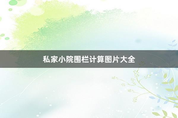 私家小院围栏计算图片大全