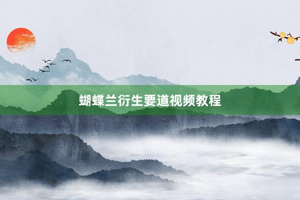 蝴蝶兰衍生要道视频教程